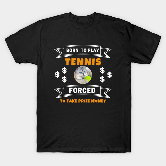 US Open Born To Play Tennis Forced To Take Prize Money Lazy Cat by TopTennisMerch